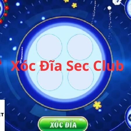 Xóc đĩa Sec Club đỉnh cao của giới cược thủ