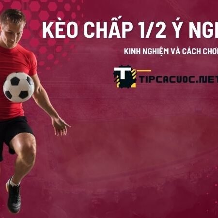 Kèo chấp 1/2 là thế nào? Cách hiểu đúng về cách chơi kèo chấp 0.5 – Nửa trái?