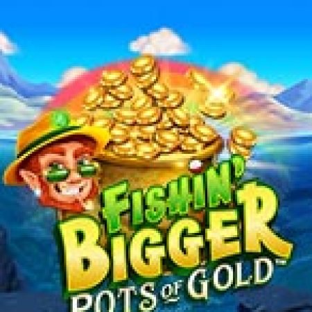 Thần Lùn Đi Câu – Fishin’ Bigger Pots of Gold Slot