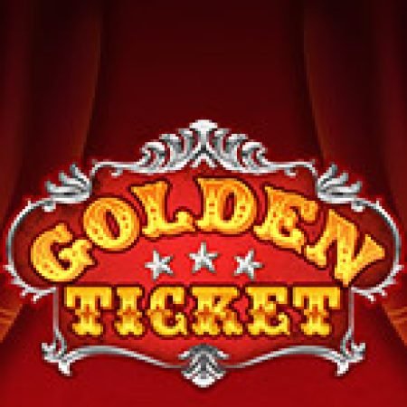 Chiếc Vé Vàng – Golden Ticket Slot