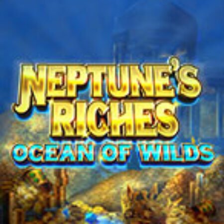 Thần Biển: Đại Dương Nổi Sóng – Neptune’s Riches: Ocean of Wilds Slot