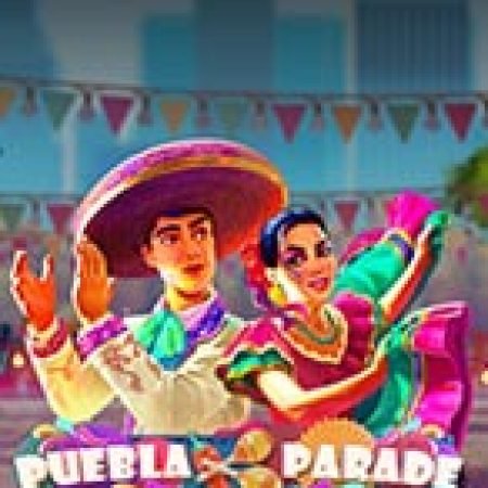 Lễ hội Puebla – Puebla Parade Slot