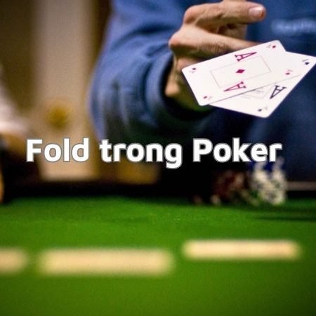 Giải đáp Fold trong Poker là gì?