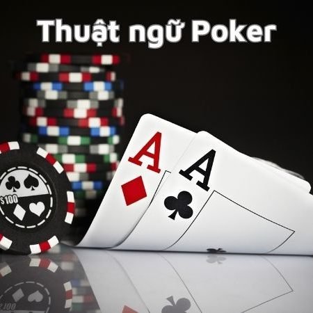 Giải mã các thuật ngữ Poker