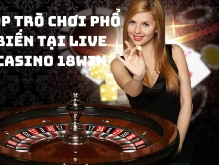 Live Casino 18Win – Sảnh chơi lý tưởng cho người đam mê cá cược